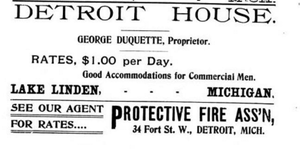 An advertisement reads: Detroit House. George Duquette, Proprietor. Rates, $1.00 per day. Good accommodations for commercial men. Lake Linden, Michigan. See our agent for rates. Protective Fire Ass'n. 34 Fort St., W, Detroit, Michigan.