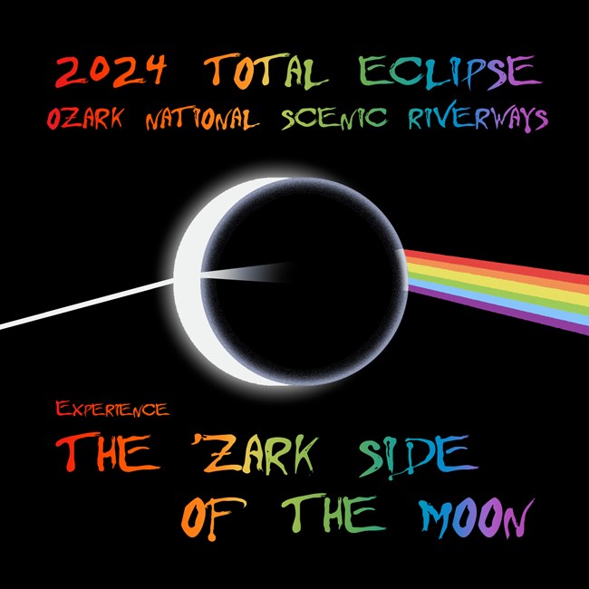 A picture of a rainbow refracting out of a sphere, mimicking an eclipse. Text reads "2024 Total Eclipse, Ozark National Scenic Riverways, Experience the Zark Side of the Moon."