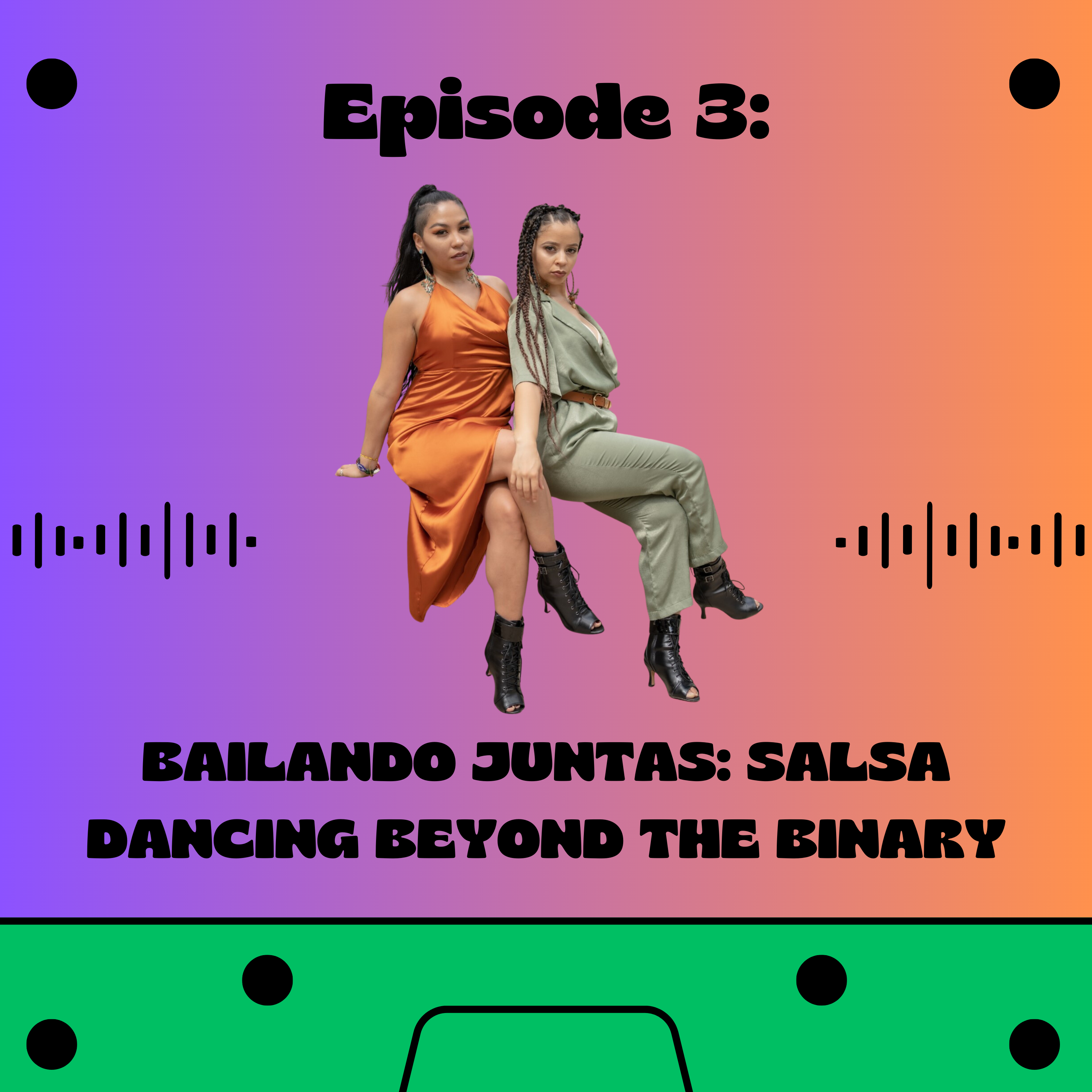 The cover for Episode 3 of the Oíste? Podcast series. The text on the photo reads Oíste? Podcast Bailando Juntas: Salsa Dancing Beyond the Binary. There is a picture of two dancers in dresses sitting down with the right dancer’s hands on the left dancer’s