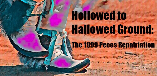 A graphic with leather shoes of a Tribal dancer and the words "Hollowed to Hallowed Ground: The 1999 Pecos Repatriation."