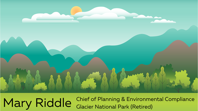 graphic illustration of a valley with text Mary Riddle, Chief of Planning and Environmental Compliance, Glacier National Park (retired)