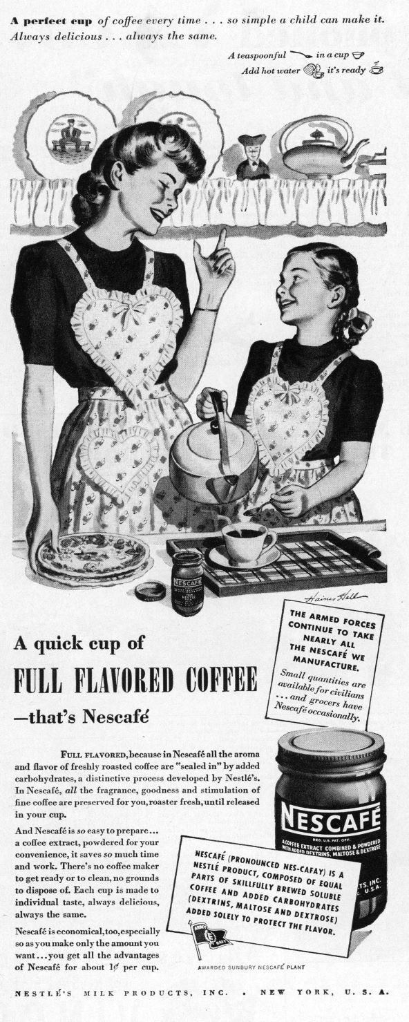B&W ad illustrated with a woman and girl in matching aprons. The girl is pouring hot water into a cup. A jar of Nescafe coffee is in the lower right. “A perfect cup of coffee every time. So simple a child can make it. Always delicious, always the same.”