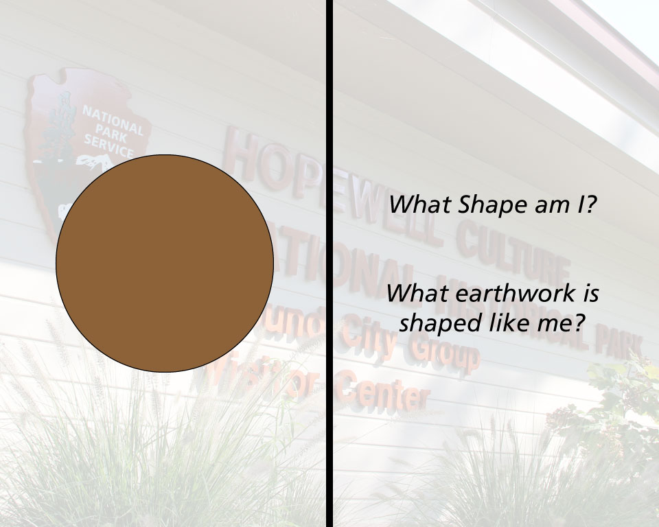 A geometric shape and "What shape am I?"  "What earthwork is shaped like me?"