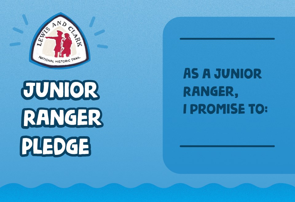 Junior ranger pledge. Lewis and Clark Trail logo. Show respect for native homelands and historical places. Study history from multiple perspectives. Play safely in nature. Blue background. Red stars.