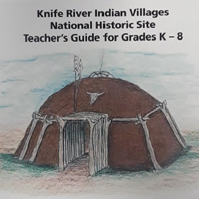 Knife River Indian Villages NHS: Teacher’s Guide for Grades K-8: Guide to the Earthlodge People