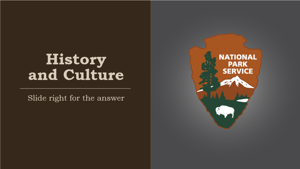 History and Culture, slide right for the answer, national park service arrowhead, highlighted shape, the arrowhead shape represents protected human history and culture