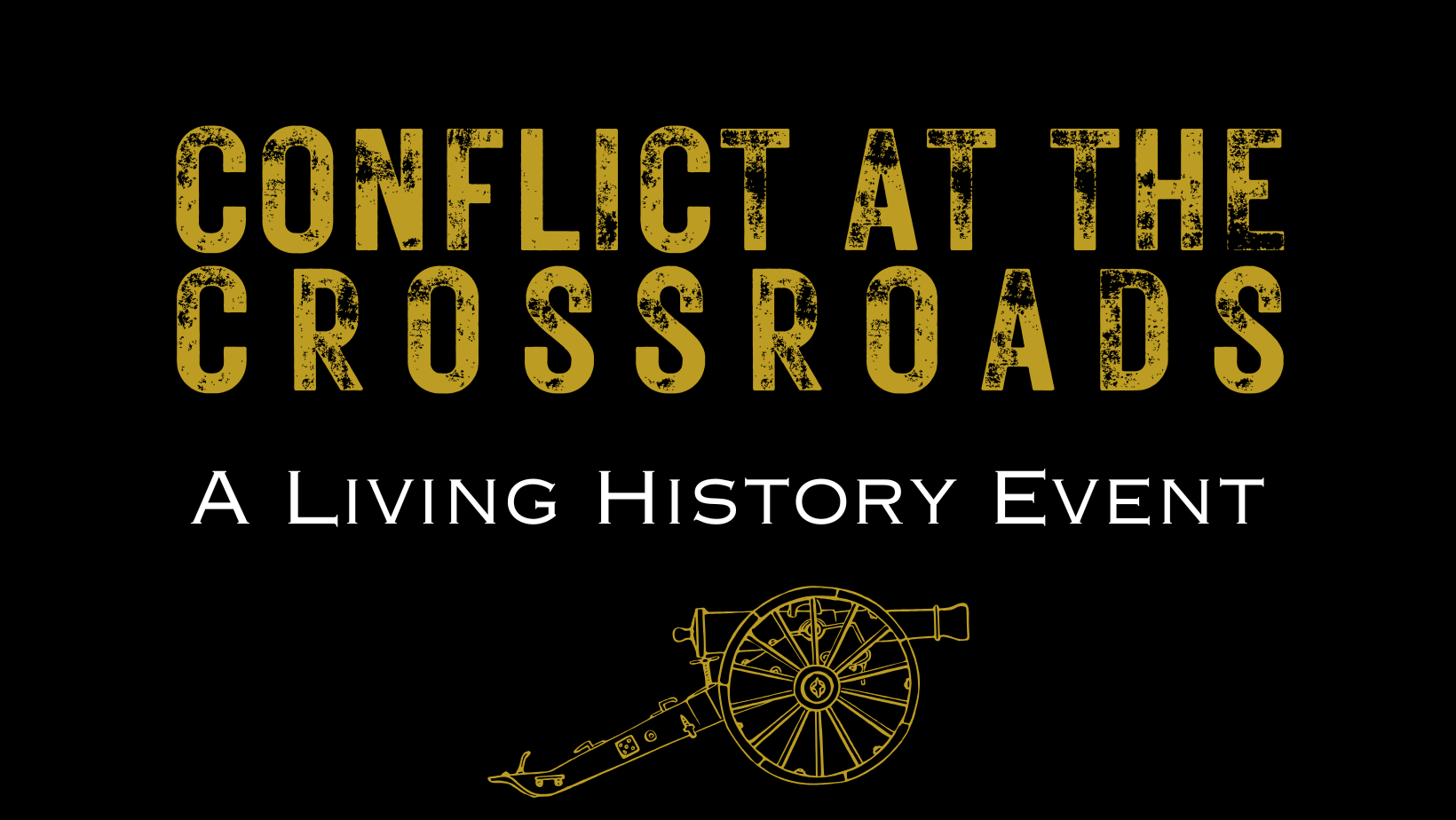 A black background with yellow text says "conflict at the crossroads" and white text that says "A Living History Event" and the graphic of a cannon.