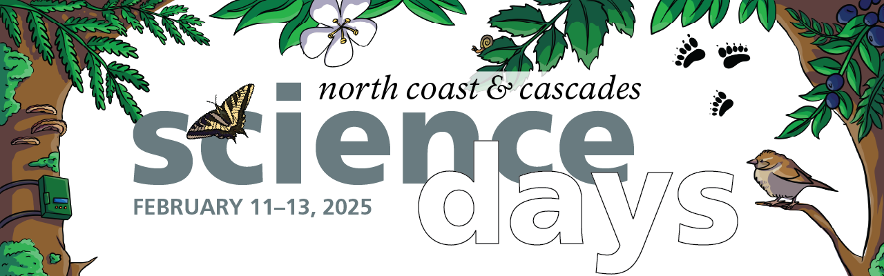 Graphic reading "North Coast & Cascades Science Days; February 11–13, 2025." Illustrations of a butterfly, songbird, bear tracks, and foliage.