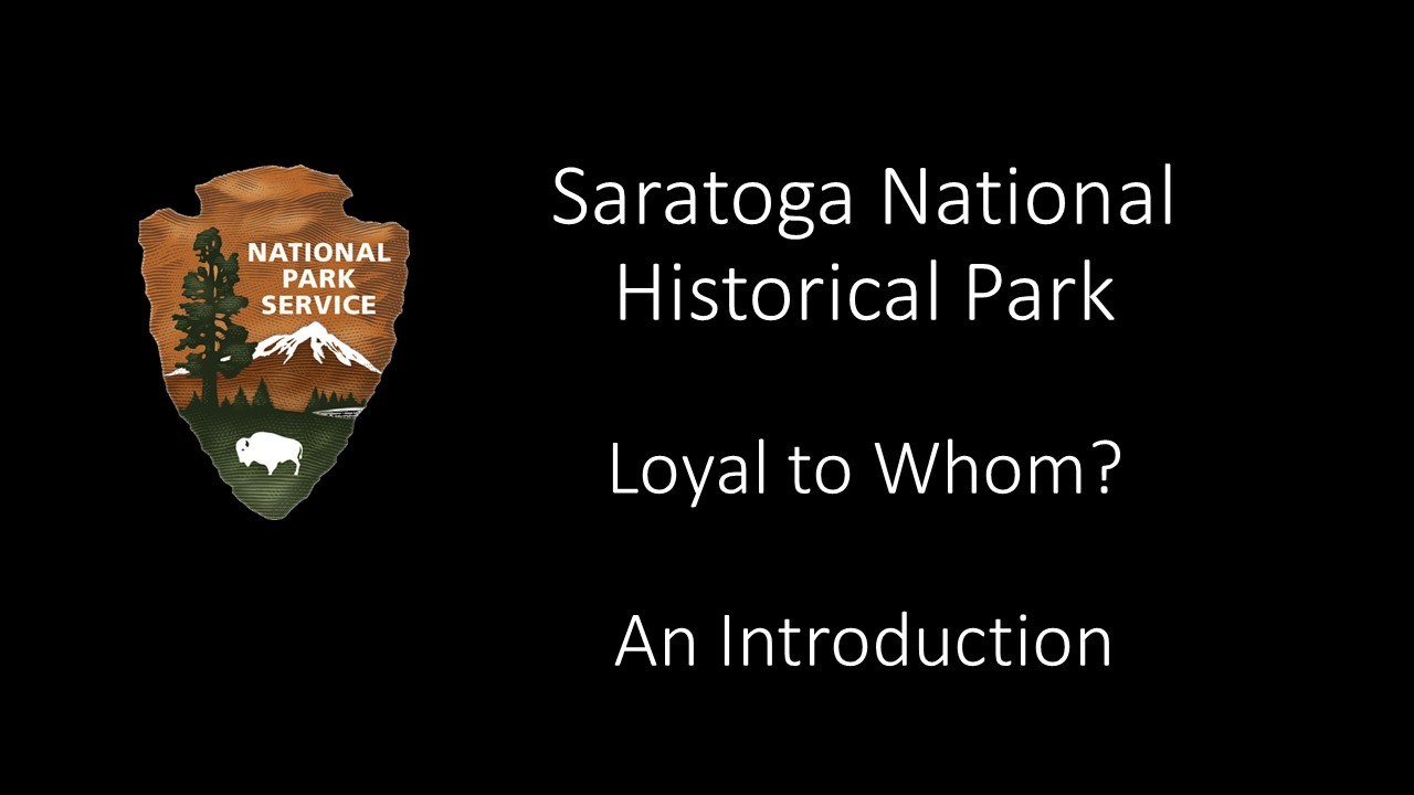 National Park Service arrowhead on black banner, Text reads "Saratoga National Historical Park - Loyal to Whom - An Introduction"