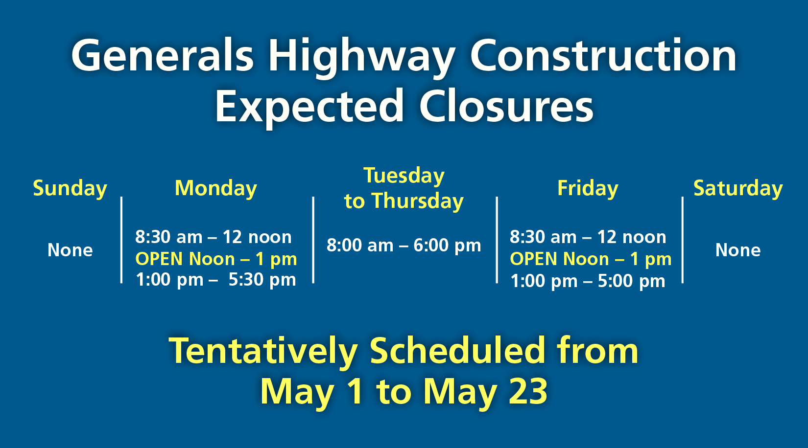Generals Highway Construction Expected Closures, tentatively scheduled May 1-May 23. For Monday and Friday, closures are from 8:30am-5:30pm, open from noon-1pm. For Tuesday, Wednesday, and Thursday, closures are from 8:00am-6:00pm. No closures on weekend.